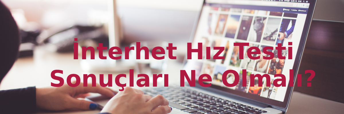 internet hız testi sonuçları ne olmalı?